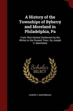 A-History-of-the-Townships-of-Byberry-and-Moreland-in-Philadelphia-Pa-From-Their-Earliest-Settlement-by-the-Whites-to-1298584574
