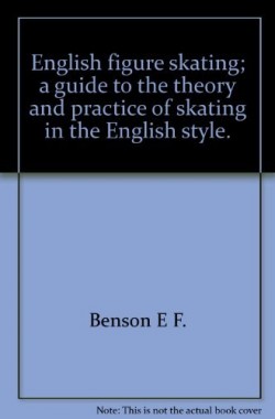 English-figure-skating-a-guide-to-the-theory-and-practice-of-skating-in-the-English-style-B002JJOJ16