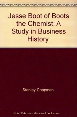 JESSE-BOOT-OF-BOOTS-THE-CHEMISTS-A-Study-In-Business-History-B0006CH4QA