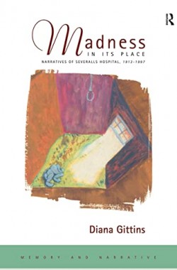 Madness-in-its-Place-Narratives-of-Severalls-Hospital-1913-1997-Memory-Narrative-041518388X