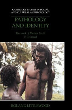 Pathology-and-Identity-The-Work-of-Mother-Earth-in-Trinidad-90-Cambridge-Studies-in-Social-and-Cultural-Anthropology-0521384273