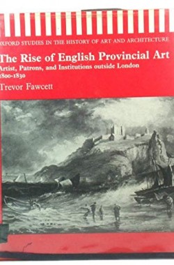 Rise-of-English-Provincial-Art-Artist-Patrons-and-Institutions-Outside-London-1800-30-Studies-in-History-of-Art-Arc-0198173288