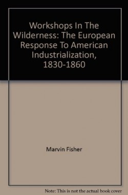 Workshops-In-The-Wilderness-The-European-Response-To-American-Industrialization-1830-1860-B000FKGNCO