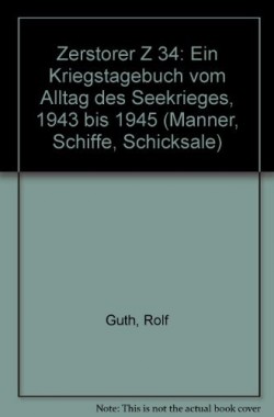 Zerstorer-Z-34-Ein-Kriegstagebuch-vom-Alltag-des-Seekrieges-1943-bis-1945-Manner-Schiffe-Schicksale-378220218X